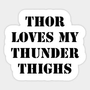 Thor Loves My Thunder Thighs - Black Font Sticker